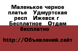 Маленькое черное платье - Удмуртская респ., Ижевск г. Бесплатное » Отдам бесплатно   